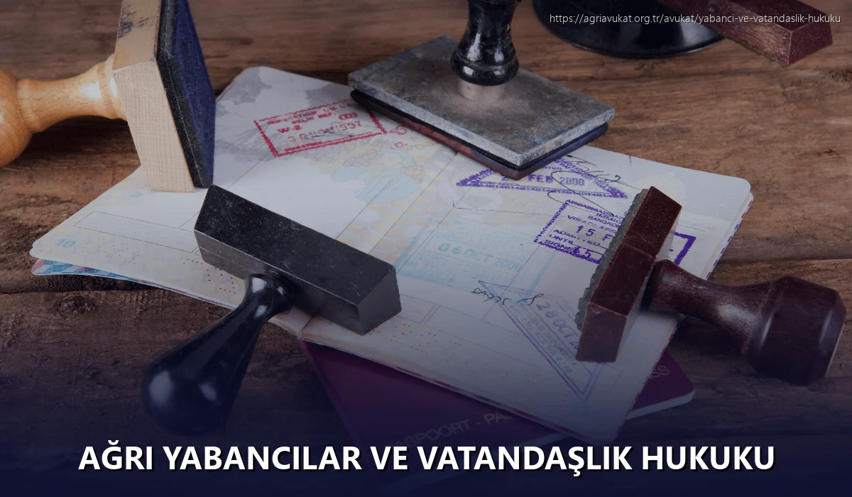 Ağrı Yabancılar ve Vatandaşlık Hukuku